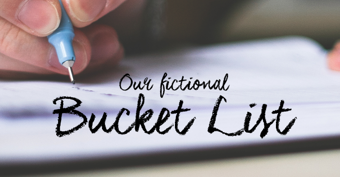 Our fictional bucket list