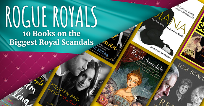 Rogue Royals - Top 10 Books on the Biggest Royal Scandals
